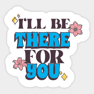 I'll Be There For You Sticker